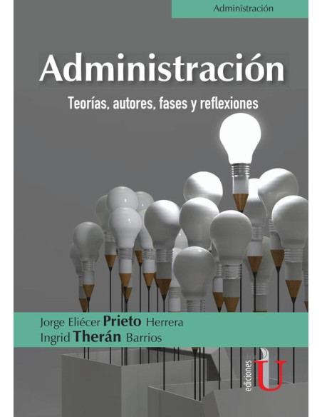 Administración. Teorías, autores, fases y reflexiones:Teorías, autores, fases y reflexiones