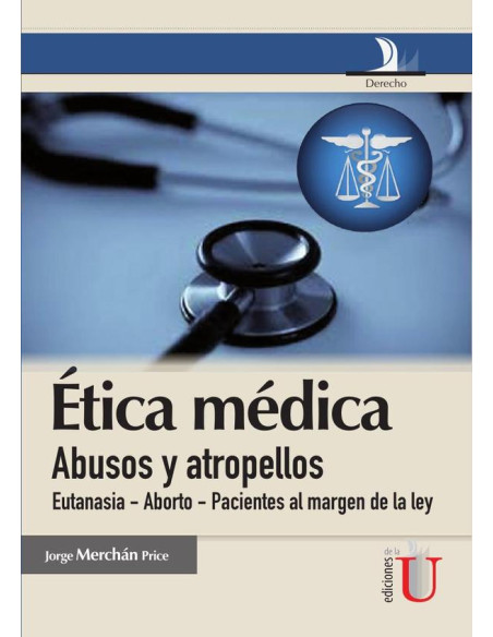 Ética médica, abusos y atropellos (eutanasia-aborto-pacientes al magen de la ley)