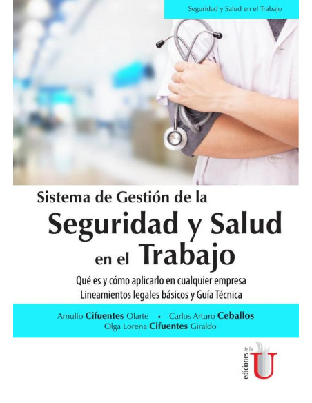 Sistema de gestión de la seguridad y Salud en el trabajo. Qué es y cómo aplicarlo en cualquier empresa. Lineamientos legales básicos y guía técnica