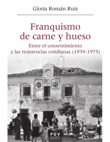 Franquismo de carne y hueso:Entre el consentimiento y las resistencias cotidianas (1939-1975)