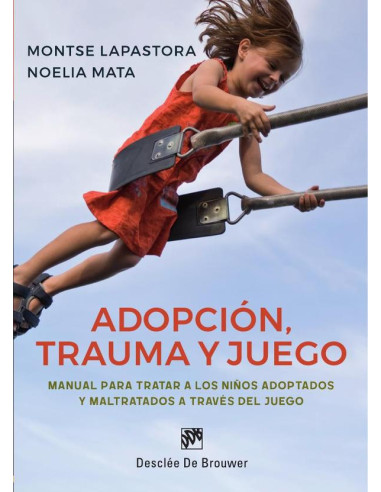 Adopción, trauma y juego. Manual para tratar a los niños adoptados y maltratados a través del juego