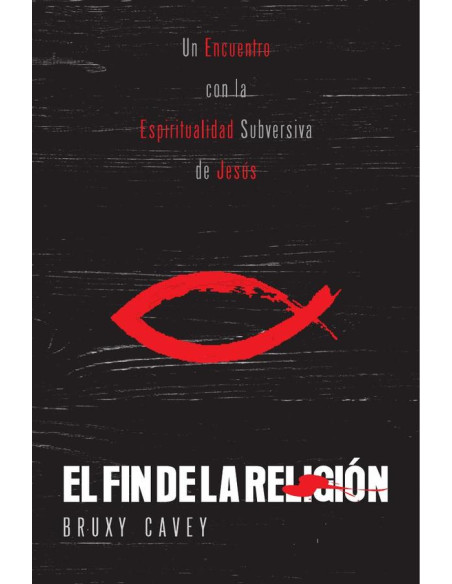 El Fin de la Religión:En Encuentro con la Espiritualidad Subversiva de Jesús