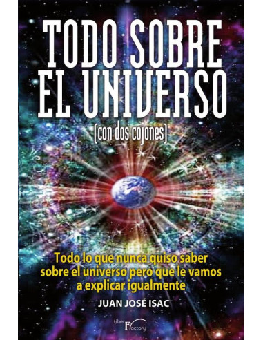 Todo sobre el universo (con dos cojones):Todo lo que nunca quiso saber sobre el universo pero que le vamos a explicar igualmente.