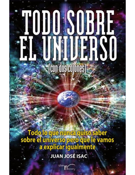 Todo sobre el universo (con dos cojones):Todo lo que nunca quiso saber sobre el universo pero que le vamos a explicar igualmente.