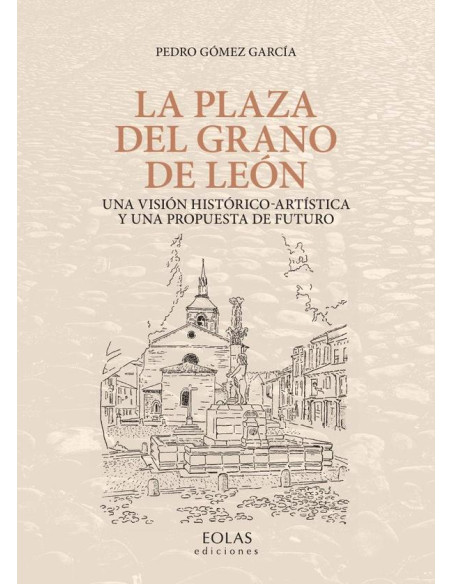 La plaza del grano:Una visión histórico-artística y una propuesta de futuro