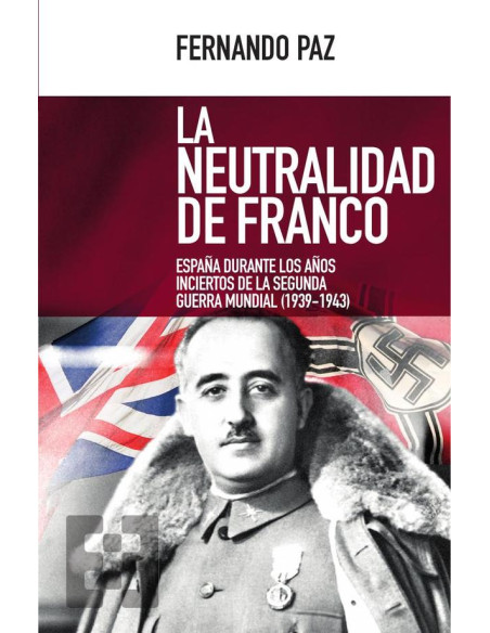 La neutralidad de Franco:España durante los años inciertos de la Segunda Guerra Mundial (1939-1943)