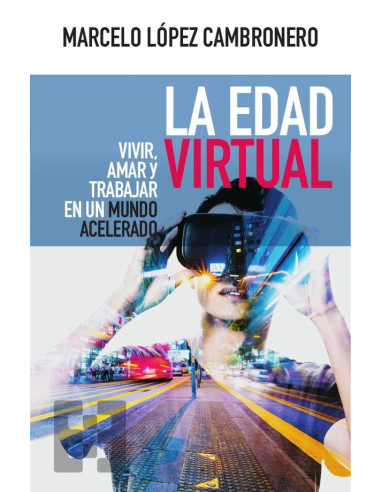 La Edad Virtual:Vivir, amar y trabajar en un mundo acelerado