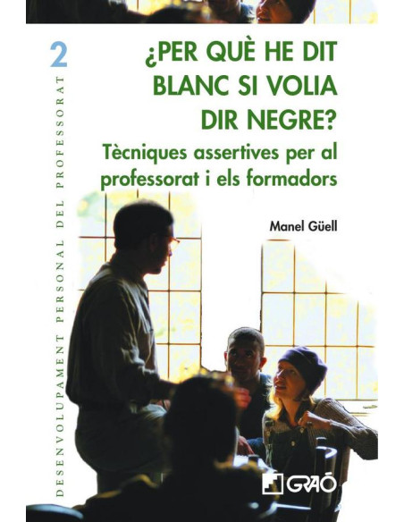 Per què he dit blanc si volia dir negre?:Tècniques assertives per al professorat i formadors