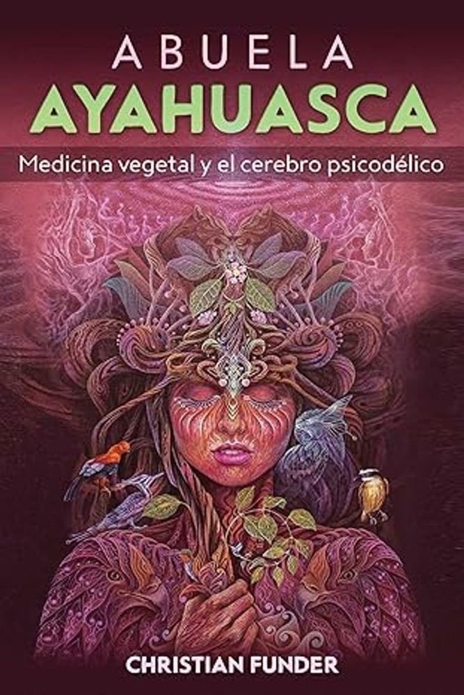 Abuela ayahuasca. Medicina vegetal y el cerebro psicodélico