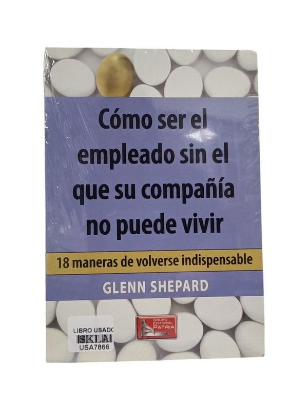 Cómo ser el empleado sin el que su compañía no puede vivir